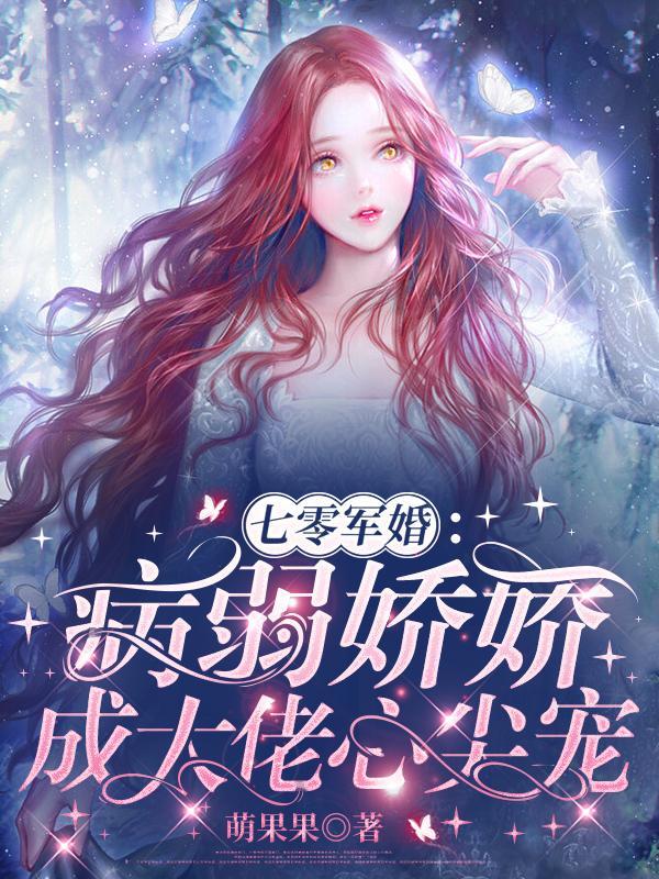七零军婚病弱娇娇成大佬心尖宠作