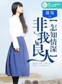 非我良人怎知我情深什么意思