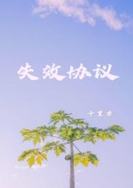 失效协议by十里杏免费阅读全文