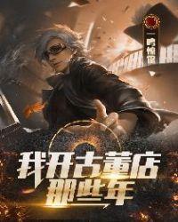 我开古董店那些年TXT完本TXT手机版