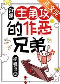 我是主角攻的作恶兄弟番外最新章节更新列表