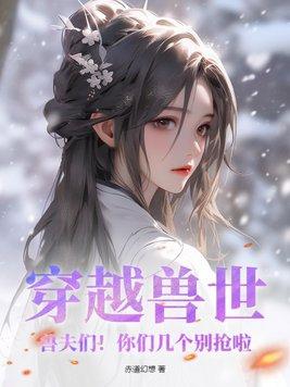 穿越兽世之兽夫们开饭了免费全文阅读